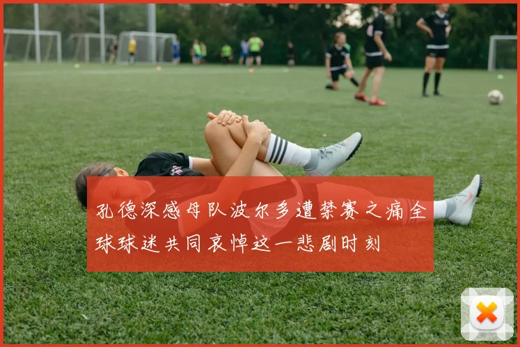 孔德深感母队波尔多遭禁赛之痛全球球迷共同哀悼这一悲剧时刻