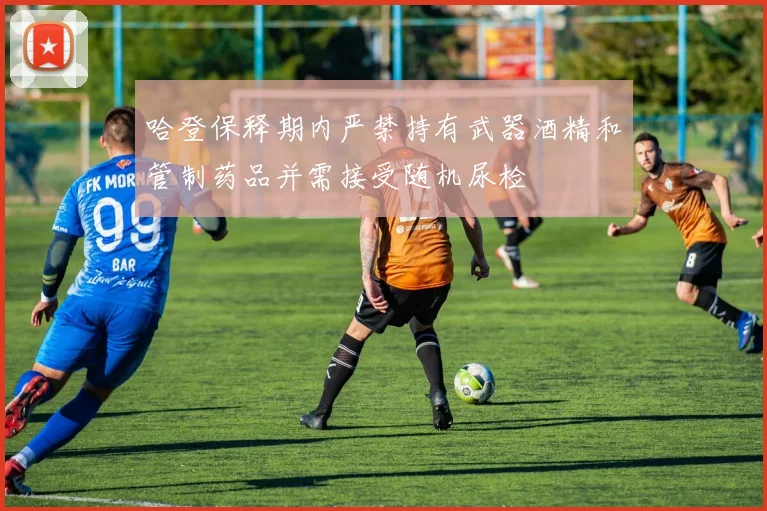 哈登保释期内严禁持有武器酒精和管制药品并需接受随机尿检